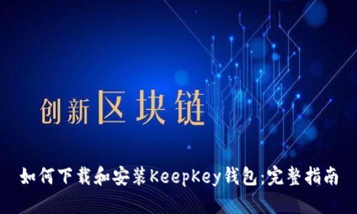 如何下载和安装KeepKey钱包：完整指南