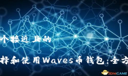 思考一个接近且的

如何选择和使用Waves币钱包：全方位指南