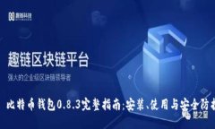 : 比特币钱包0.8.3完整指南：安装、使用与安全防