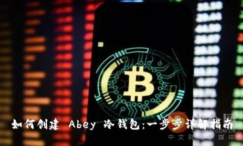 如何创建 Abey 冷钱包：一步步详解指南