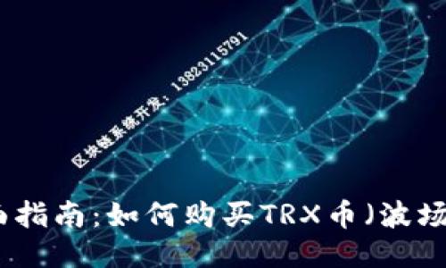 全面指南：如何购买TRX币（波场币）