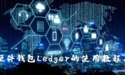 全面解析硬件钱包Ledger的使用教程与安全指南