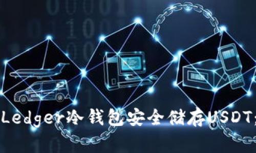 如何使用Ledger冷钱包安全储存USDT：完整指南