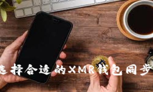 如何选择合适的XMR钱包同步节点？