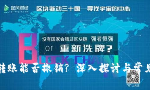 加密货币转账能否撤销? 深入探讨与常见问题解答