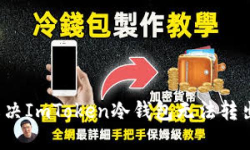 如何解决ImToken冷钱包无法转出问题？