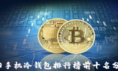 
2023年旧手机冷钱包排行榜前十名分析与推荐