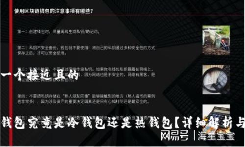 思考一个接近且的


币信钱包究竟是冷钱包还是热钱包？详细解析与对比