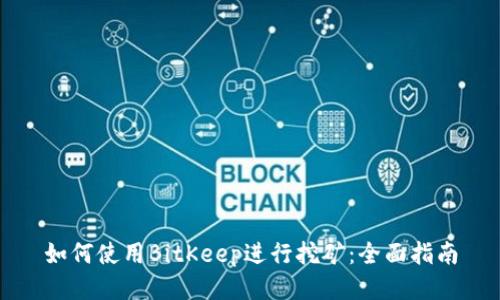 如何使用BitKeep进行挖矿：全面指南