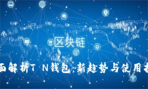 全面解析T N钱包：新趋势与使用指南