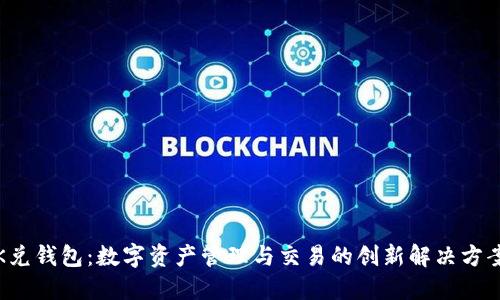K兑钱包：数字资产管理与交易的创新解决方案