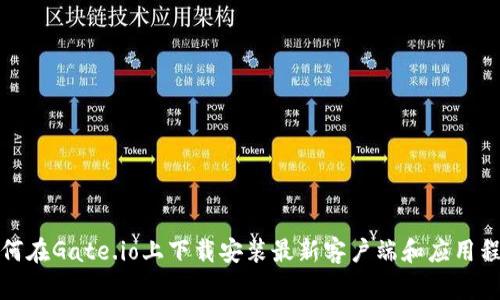 如何在Gate.io上下载安装最新客户端和应用程序