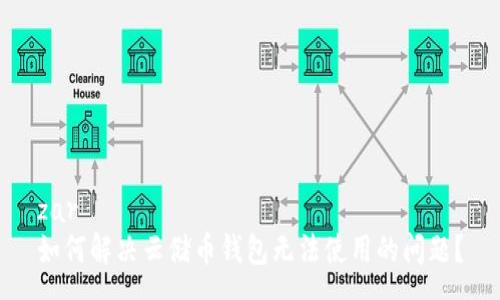 zar
如何解决云储币钱包无法使用的问题？