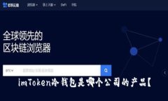 imToken冷钱包是哪个公司的