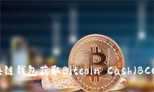 如何通过区块链钱包获取Bitcoin Cash（BCC）的完整指南