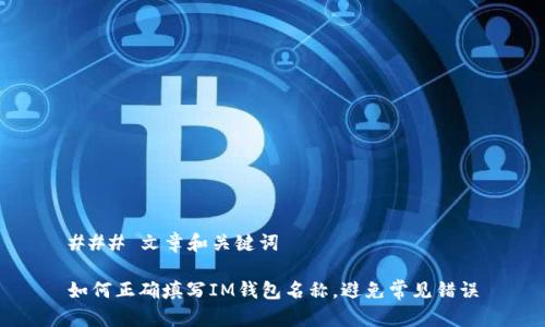 ### 文章和关键词

如何正确填写IM钱包名称，避免常见错误
