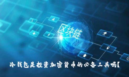 冷钱包是投资加密货币的必备工具吗？