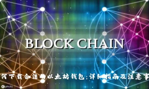 如何下载合法的以太坊钱包：详细指南及注意事项