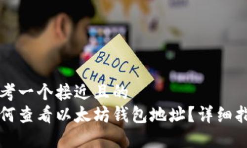 思考一个接近且的  
如何查看以太坊钱包地址？详细指南