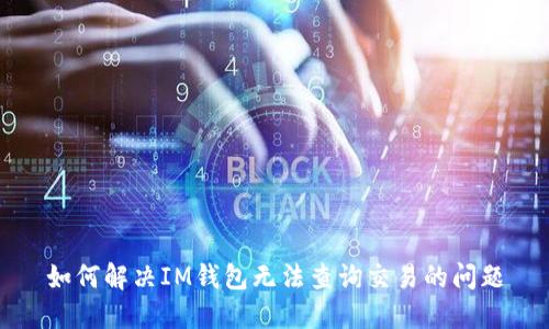 如何解决IM钱包无法查询交易的问题