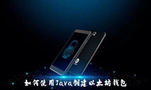  
如何使用Java创建以太坊钱包