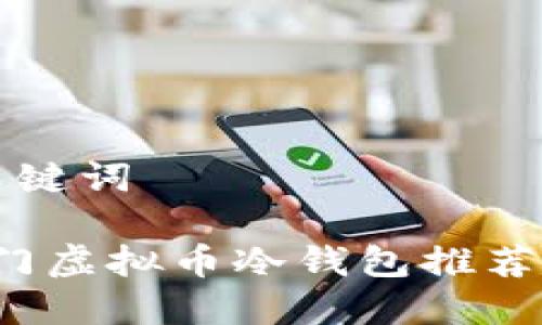 思考的和关键词

2023年热门虚拟币冷钱包推荐及使用指南