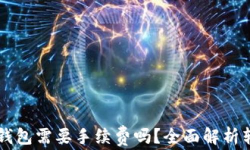 
转币到钱包需要手续费吗？全面解析转账费用