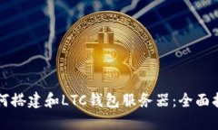 如何搭建和LTC钱包服务器：全面指南