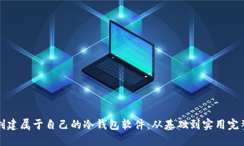 如何创建属于自己的冷钱包软件：从基础到实用完整指南