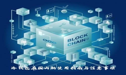 冷钱包在国内的使用指南与注意事项