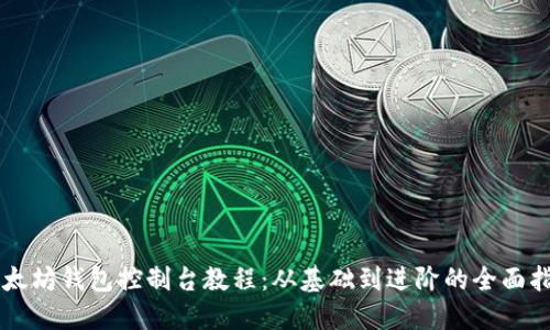 以太坊钱包控制台教程：从基础到进阶的全面指南