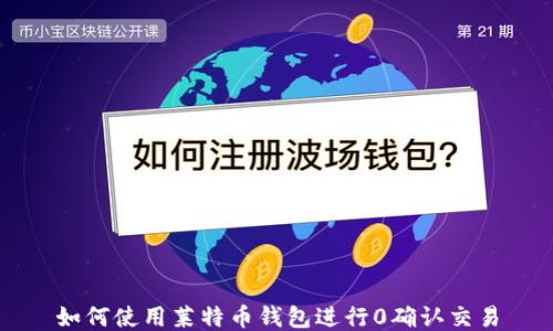 
如何使用莱特币钱包进行0确认交易